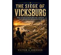 The Siege of Vicksburg: How Ulysses S. Grant Won the Campaign That Opened the Mississippi River