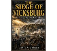 The Siege of Vicksburg: The Campaign That Split a Nation at War
