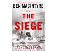 The Siege: The Remarkable Story of the Greatest SAS Hostage Drama, from the Bestselling Author of The Spy and the Traitor