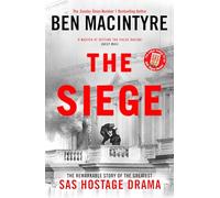 The Siege: The Remarkable Story of the Greatest SAS Hostage Drama, from the Bestselling Author of The Spy and the Traitor