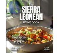 The Sierra Leonean Home Cook: Experience the Culinary Richness of Sierra Leone - An African Cuisine Cookbook with 80+ Recipes and Stunning Pictures
