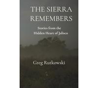 The Sierra Remembers: Stories from the Hidden Heart of Jalisco