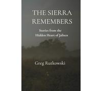 The Sierra Remembers: Stories from the Hidden Heart of Jalisco