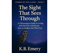 The Sight That Sees Through: A Clairvoyance Guide to Living with the Gift (COSMOS OF THE CLAIRS)