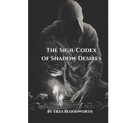 The Sigil Codex of Shadow Desires: Practical Sigil Magic for Influence, Collapse, and Controlled Outcomes: Operative Sigils for Influence, Reversal, and Targeted Results
