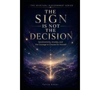 THE SIGN IS NOT THE DECISION: Synchronicity, Anxiety, and the Courage to Choose for Yourself (THE SPIRITUAL DISCERNMENT SERIES)