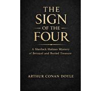 THE SIGN OF THE FOUR: A Sherlock Holmes Mystery of Betrayal and Buried Treasure
