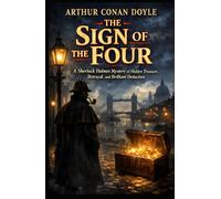 The Sign of the Four: A Sherlock Holmes Mystery of Hidden Treasure, Betrayal, and Brilliant Deduction