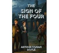 The Sign of the Four: A Thrilling Sherlock Holmes Mystery of Hidden Treasure, Murder, and Unbreakable Deduction