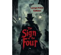 The Sign of the Four (Large Print Edition): An Enigmatic Case of Lost Riches and Deadly Pursuits