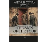 The Sign of the Four: The Original Unabridged Sherlock Holmes Novel of Deduction, Loyalty, and Hidden Motives