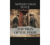The Sign of the Four: The Original Unabridged Sherlock Holmes Novel of Deduction, Loyalty, and Hidden Motives
