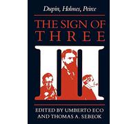 The Sign of Three: Dupin, Holmes, Peirce (Advances in Semiotics)