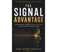 THE SIGNAL ADVANTAGE: Why Exceptional Leaders See What Others Miss in an Age of Noise, Ambiguity, and AI