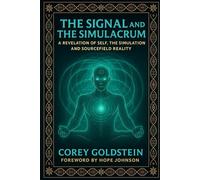 The Signal And The Simulacrum: A Revelation Of Self , The Simulation And Sourcefield Reality