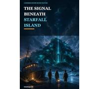 The Signal Beneath Starfall Island: A Shipwreck Mystery Beyond the Stars (The Starfall Archives)