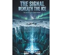 The Signal Beneath The Ice: A Novel of First Contact and Planetary Awakening: 1 (The Signal Ice Series)
