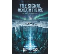 The Signal Beneath The Ice: A Novel of First Contact and Planetary Awakening: 1 (The Signal Ice Series)