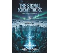 The Signal Beneath The Ice: A Novel of First Contact and Planetary Awakening (The Signal Ice Series)