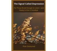 The Signal Called Depression: For Those Brave Enough to Listen-and Ready to Kiss It Goodbye