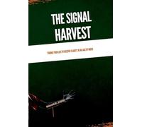 The Signal Harvest, Tuning Your Life to Receive Clarity in an Age of Noise