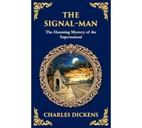 The Signal-Man: A Classic Ghost Story of Fate, Premonition, and Tragedy on the Rails: 311 (Library of Alexandria)