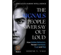The Signals People Never Say Out Loud: How Hidden Behaviors Reveal Intentions, Trust, and Risk (EXECUTIVE HUMAN INTELLIGENCE)