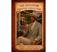 The Signature Cocktail Collection: A Southern Gentleman’s Take on Modern and Classic Cocktails