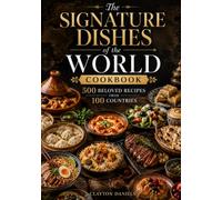 The Signature Dishes of the World Cookbook: 500 Beloved Recipes from 100 Countries (The Everyday Global Table Cookbook Series)