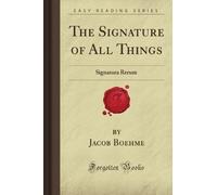 The Signature of All Things: Signatura Rerum (Forgotten Books)