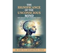 The Significance of the Unconscious Mind: Why should it be considered today