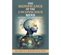 The Significance of the Unconscious Mind: Why should it be considered Today