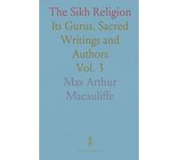 The Sikh Religion: Its Gurus, Sacred Writings and Authors