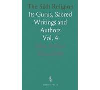 The Sikh Religion: Its Gurus, Sacred Writings and Authors