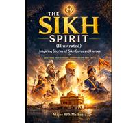 The Sikh Spirit: Inspiring Stories of Sikh Gurus and Heroes-Lessons in Courage, Compassion and Faith