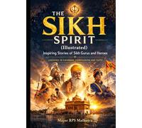 The Sikh Spirit: Inspiring Stories of Sikh Gurus and Heroes-Lessons in Courage, Compassion and Faith (Illustrated)