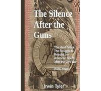 The Silence After the Guns: The Hard Peace: The Struggle to Rebuild the American South After the Civil War (1865-1870)