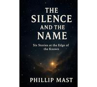 The Silence and the Name: Six Stories at the Edge of the Known (The Remembrance Series)