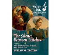 The Silence Between Stitches: Three Tender Amish Tales of Healing, Grace, and Quiet Love: 1 (Velvet Ink: Where Amish Hearts Speak Softly)