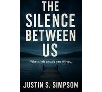 The Silence Between Us: What’s Left Unsaid Can Kill You