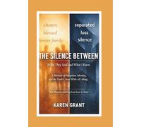 The Silence Between What They Said and What I Knew: A Memoir of Adoption, Identity, and the Truth I Lived with All Along: One Woman's Journey from Loss to