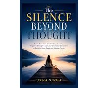 The Silence Beyond Thought: Break Free from Overthinking, Anxiety, Negative Thought Loops, and Emotional Exhaustion to Reclaim Inner Peace and Mental Clarity