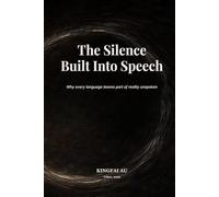 The Silence Built Into Speech: Why every language leaves part of reality unspoken (What Language Cannot Say)