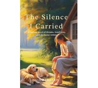 The Silence I Carried: A Healing Novel of Dreams, Loneliness, and the Home Within