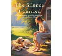 The Silence I Carried: A Healing Novel of Dreams, Loneliness, and the Home Within