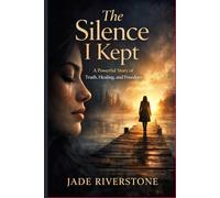 The Silence I Kept: A Powerful Story of Truth, Healing, and Freedom
