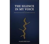 THE SILENCE IN MY VOICE: Reclaiming the Voice That Pain, Loss, and Silence Took From You