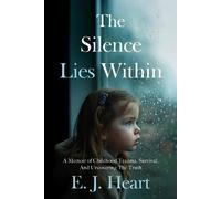 The Silence Lies Within: A Memoir of Childhood Trauma, Survival, And Uncovering The Truth