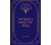 THE SILENCE MAKES THE WALL