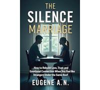 THE SILENCE MARRIAGE: How to Rebuild Love, Trust, and Emotional Connection When You Feel Like Strangers Under the Same Roof